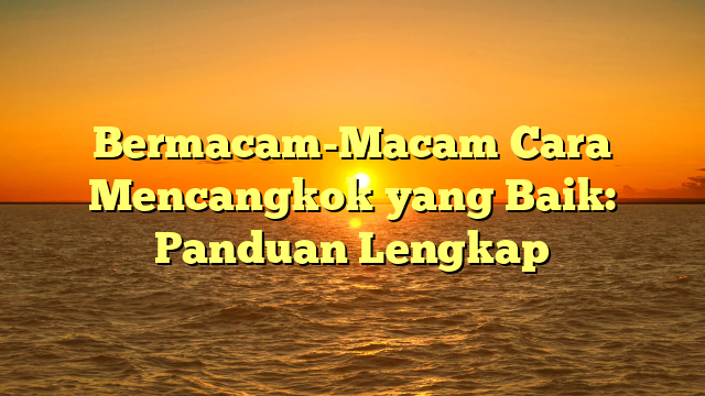 Bermacam-Macam Cara Mencangkok yang Baik: Panduan Lengkap