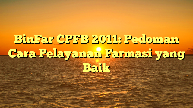 BinFar CPFB 2011: Pedoman Cara Pelayanan Farmasi yang Baik